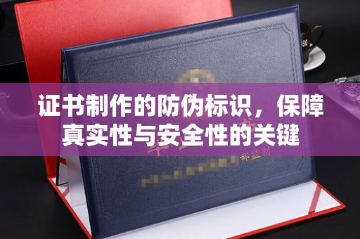 札达证书制作的防伪标识，保障真实性与安全性的关键