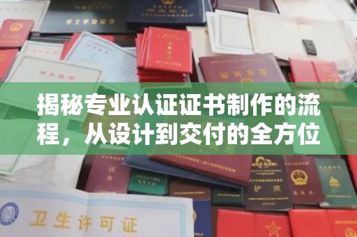 札达揭秘专业认证证书制作的流程，从设计到交付的全方位指南