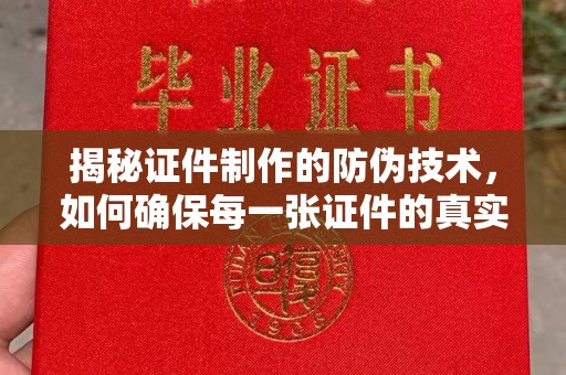 札达揭秘证件制作的防伪技术，如何确保每一张证件的真实性