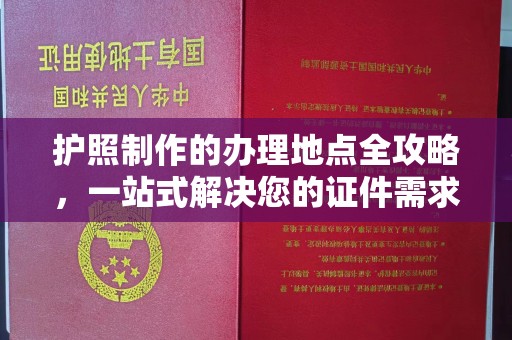 札达护照制作的办理地点全攻略，一站式解决您的证件需求