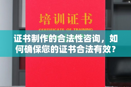 札达证书制作的合法性咨询，如何确保您的证书合法有效？
