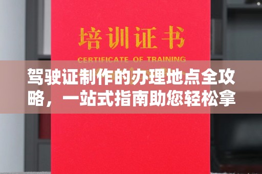 札达驾驶证制作的办理地点全攻略，一站式指南助您轻松拿证
